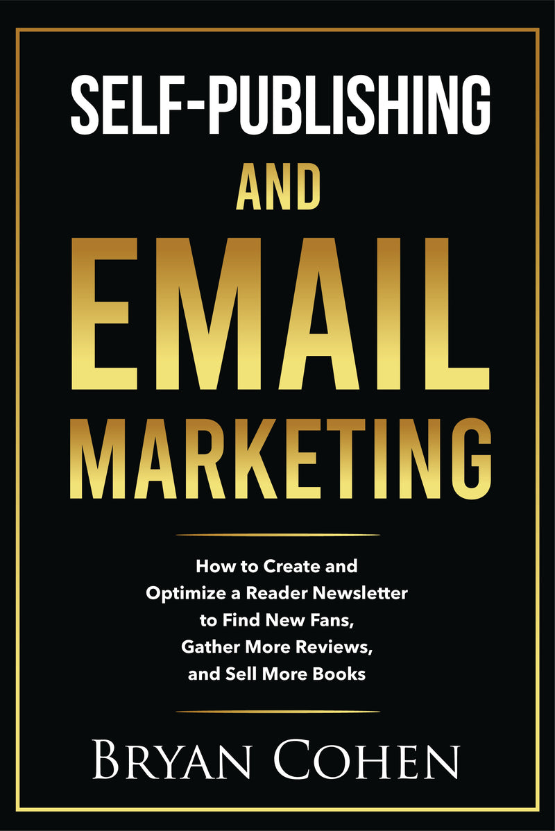 Self-Publishing and Email Marketing: How to Create and Optimize a Reader Newsletter to Find New Fans, Gather More Reviews, and Sell More Books