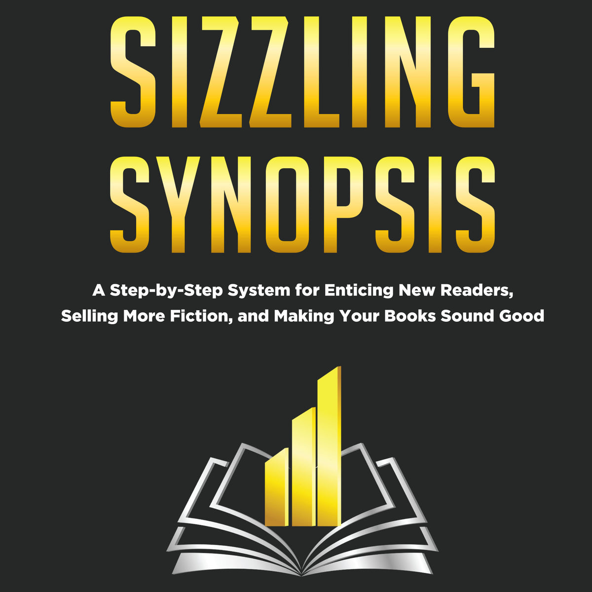 How to Write a Sizzling Synopsis: A Step-by-Step System for Enticing New Readers, Selling More Fiction, and Making Your Books Sound Good